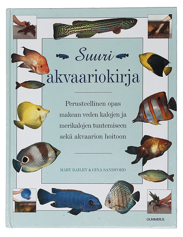 Suuri akvaariokirja : perusteellinen opas makean veden kalojen ja merikalojen tuntemiseen sekä akvaarion hoitoon - Bailey, Mary - Tietokirjat ja oppaat - 10105464344 - 0