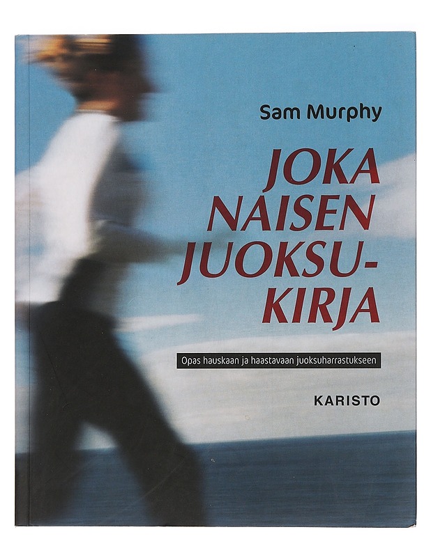 Joka naisen juoksukirja : opas hauskaan ja haastavaan juoksuharrastukseen - Murphy, Sam - Tietokirjat ja oppaat - 10105464928 - 0