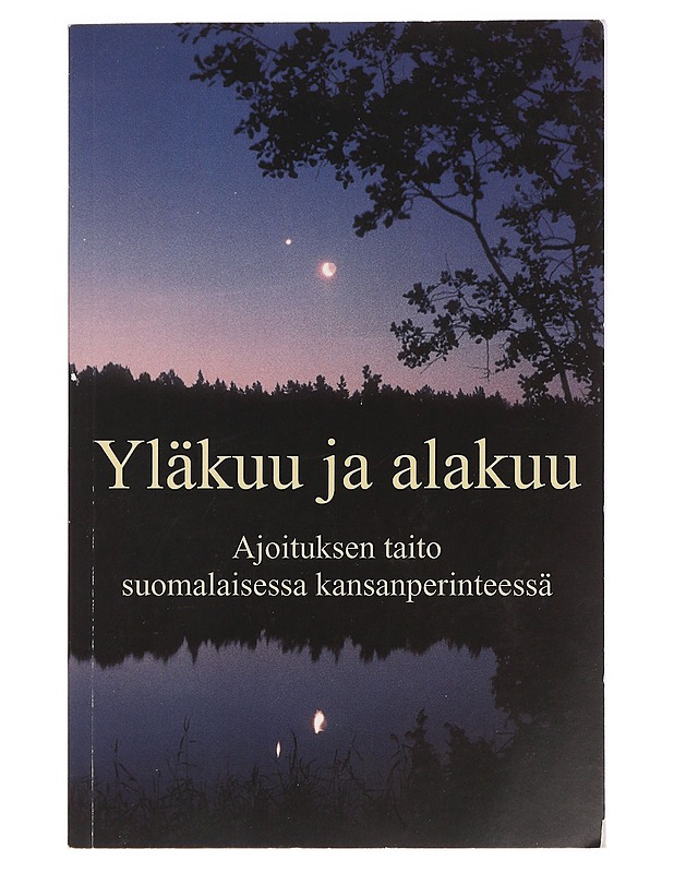 Yläkuu ja alakuu: ajoituksen taito suomalaisessa kansanperinteessä - - Tietokirjat ja oppaat - 10105465300 - 0