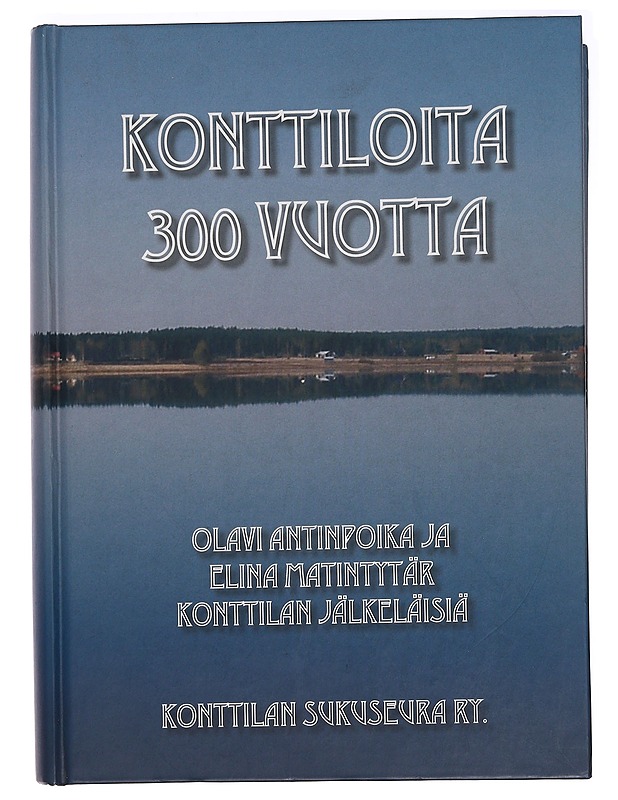 Konttiloita 300 vuotta : Olavi Antinpoika ja Elina Matintytär Konttilan jälkeläisiä - Vähäsöyrinki, Kaija - Elämäkerrat ja muistelmat - 10105465618 - 0