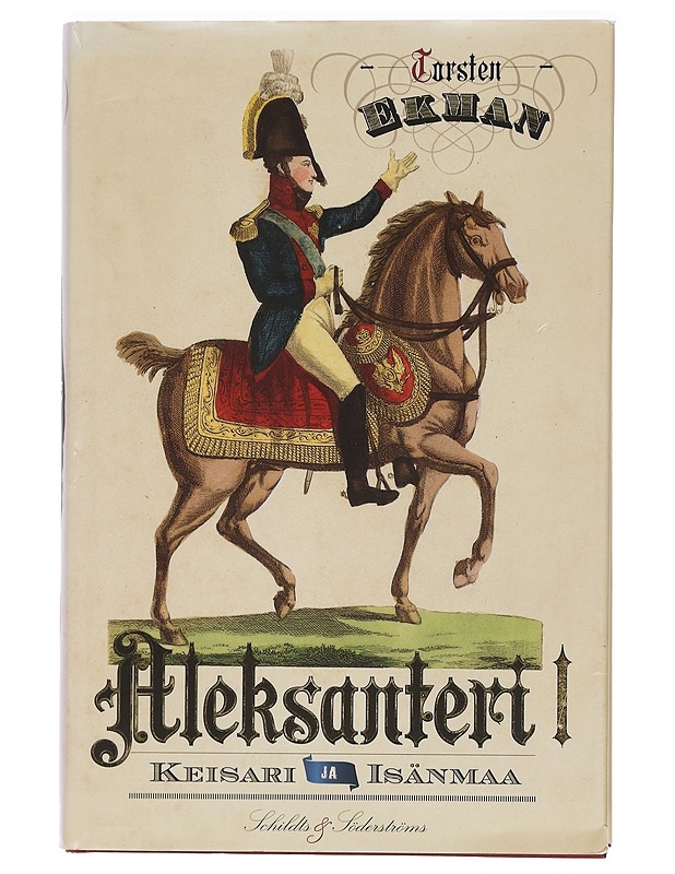 Keisari ja isänmaa : Aleksanteri I : Venäjän keisari, Suomen suuriruhtinas - Ekman, Torsten - Elämäkerrat ja muistelmat - 10105465623 - 0