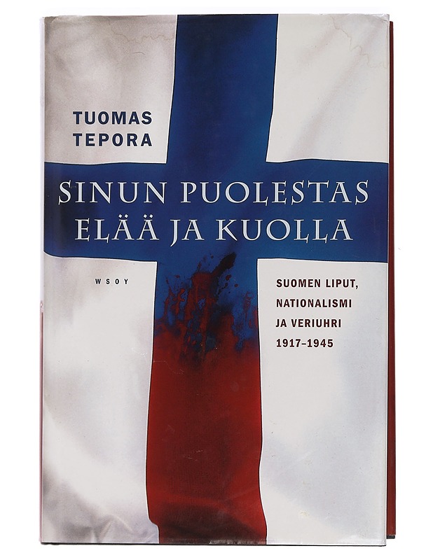 Sinun puolestas elää ja kuolla : Suomen liput, nationalismi ja veriuhri 1917-1945 - Tuomas Tepora - Historiakirjat - 10105465638 - 0