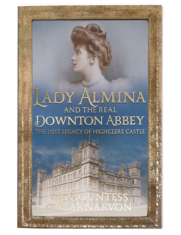 Lady Almina and the real Downton Abbey : the lost legacy of Highclere Castle - Carnarvon, Fiona - Elämäkerrat ja muistelmat - 10105466180 - 0