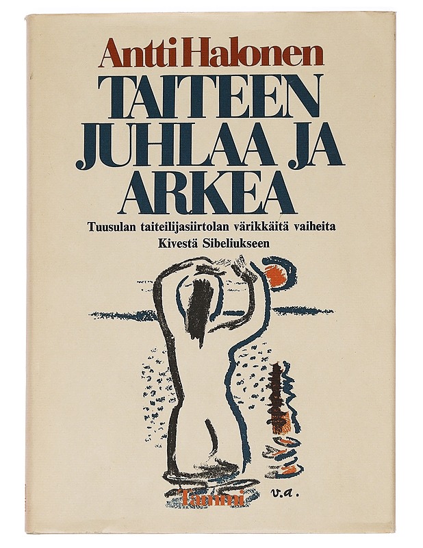 Taiteen juhlaa ja arkea : Tuusulan taiteilijasiirtolan värikkäitä vaiheita Kivestä Sibeliukseen - Antti Halonen - Elämäkerrat ja muistelmat - 10105466247 - 0