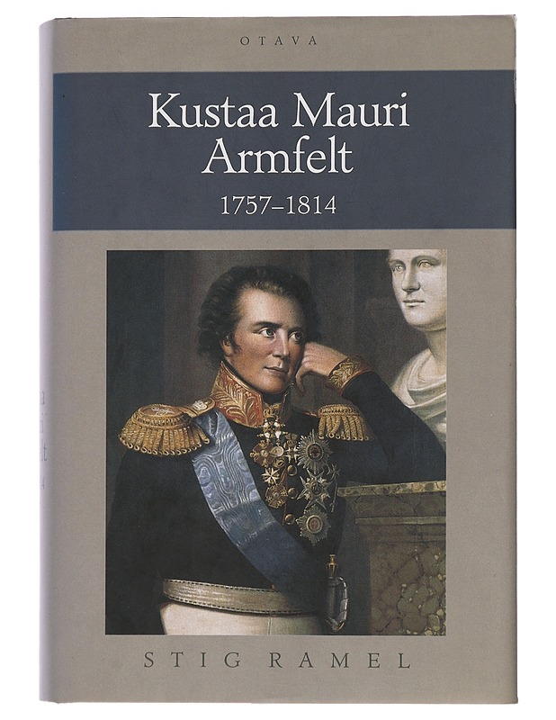 Kustaa Mauri Armfelt, 1757-1814 : Ruotsissa kuolemaantuomittu kuninkaan suosikki, Suomessa kunnioitettu valtion perustaja - Ramel, Stig - Elämäkerrat ja muistelmat - 10105466577 - 0
