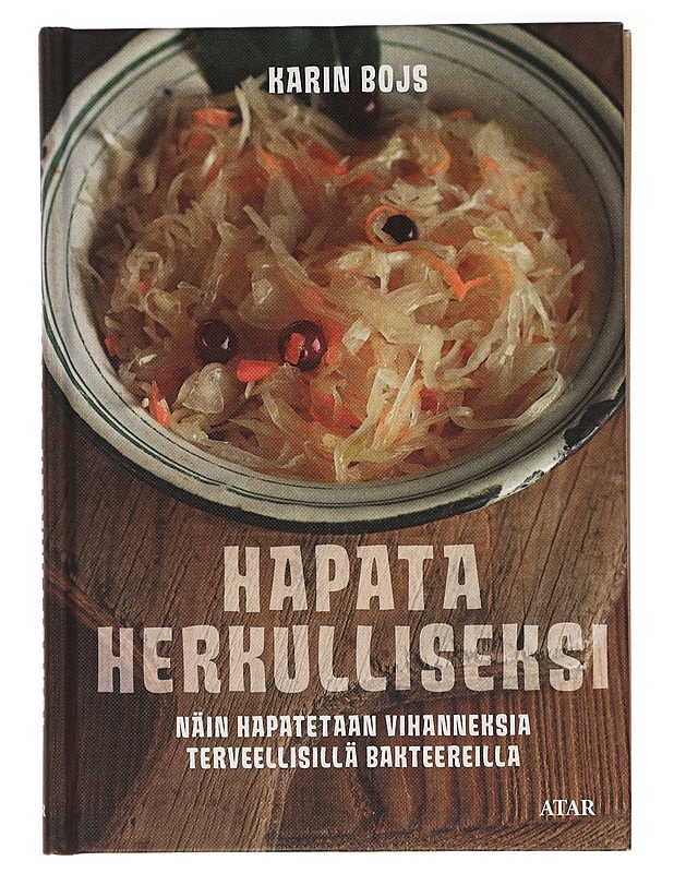 Hapata herkulliseksi : näin hapatetaan vihanneksi terveellisillä bakteereilla - Bojs, Karin - Ruokakirjat - 10105466583 - 0