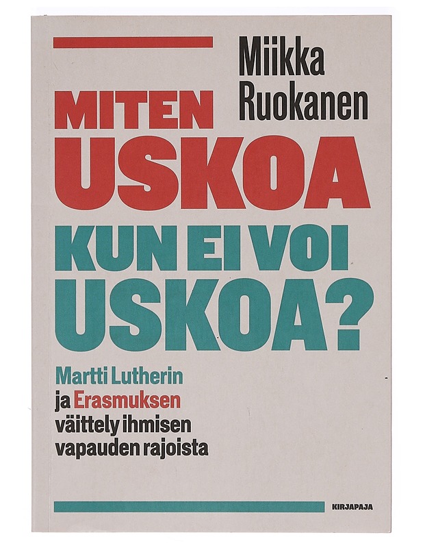 Miten uskoa kun ei voi uskoa? Martti Lutherin ja Erasmuksen väittely ihmisen vapauden rajoista - Miikka Ruokanen - Kirja lahjaksi - 10105466727 - 0