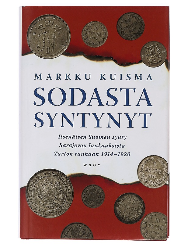 Sodasta syntynyt : itsenäisen Suomen synty Sarajevon laukauksista Tarton rauhaan 1914-1920 - Markku Kuisma - Historiakirjat - 10105467044 - 0