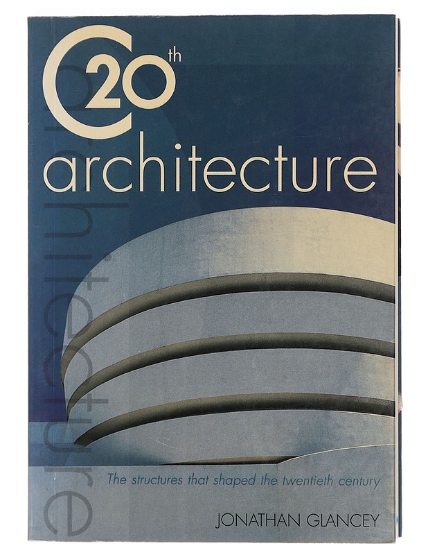20th architecture : the structures that shaped the twentieth century - Jonathan Glancey - Harrastekirjat - 10105467877 - 0