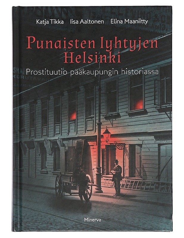 Punaisten lyhtyjen Helsinki : prostituutio pääkaupungin historiassa - Tikka, Katja - Tietokirjat - 10105468007 - 0