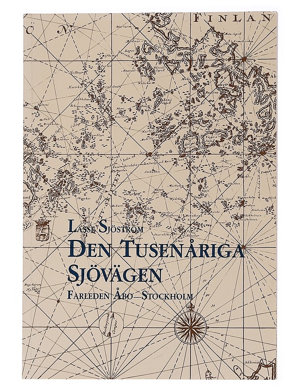 Den tusenåriga sjövägen : farleden Åbo-Stockholm - Sjöström, Lasse - Tietokirjat ja oppaat - 10105468148 - 0