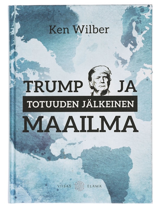 Trump ja totuuden jälkeinen maailma - Wilber, Ken - Tietokirjat ja oppaat - 10105468278 - 0