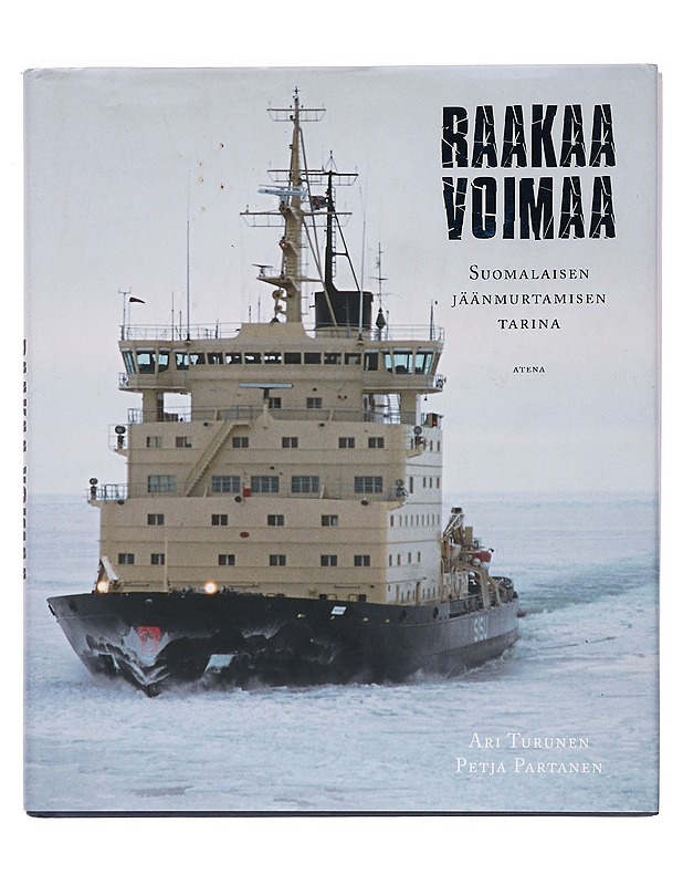 Raakaa voimaa : Suomalaisten jäämurtajien tarina - Turunen, Ari - Tietokirjat ja oppaat - 10105468857 - 0
