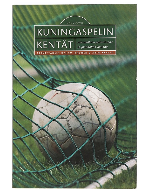 Kuningaspelin kentät : jalkapalloilu paikallisena ja globaalina ilmiönä - Itkonen, Hannu - Elämäkerrat ja muistelmat - 10105469190 - 0