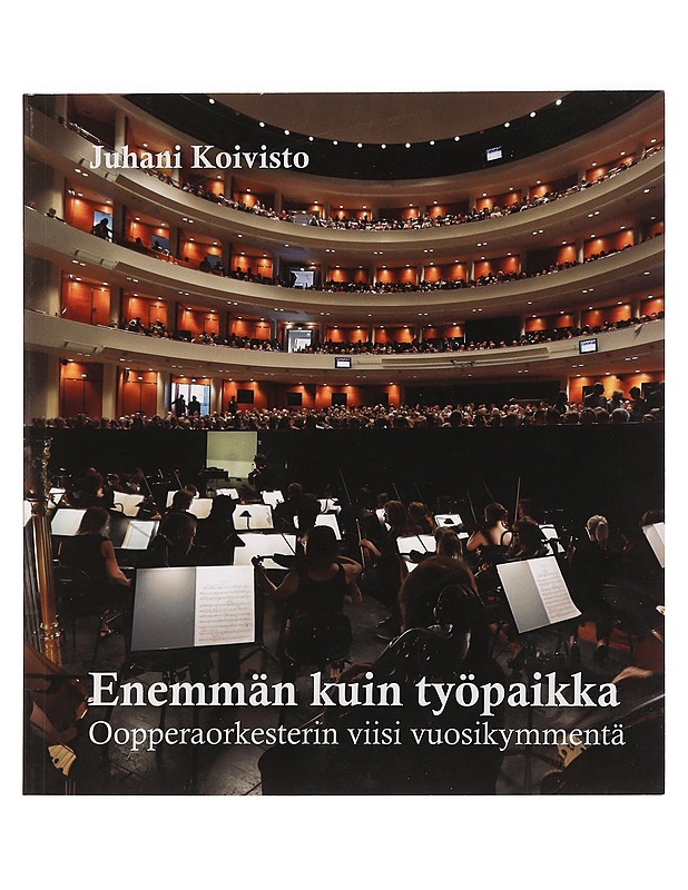 Enemmän kuin työpaikka. Oopperaorkesterin viisi vuosikymmentä - Juhani Koivisto - Historiakirjat - 10105469317 - 0