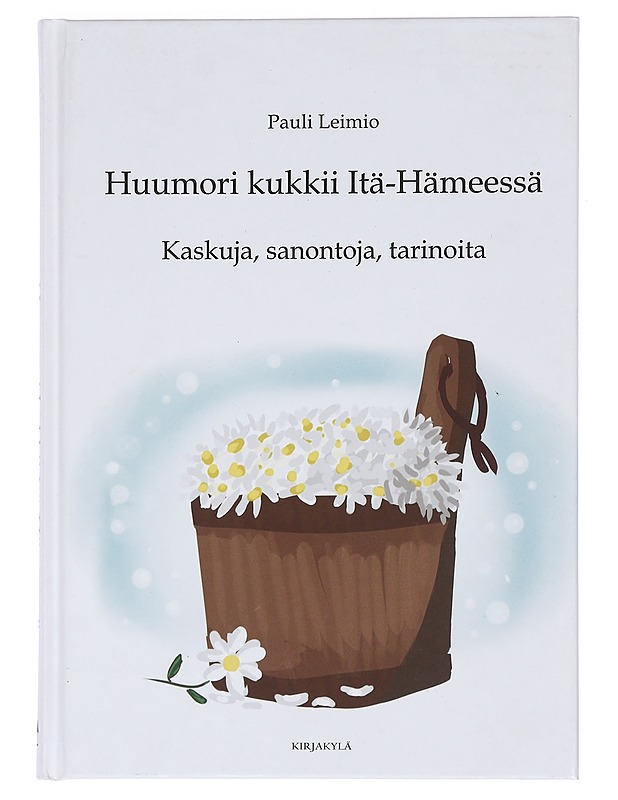 Huumori kukkii Itä-Hämeessä : kaskuja, sanontoja, tarinoita - Pauli Leimio - Elämäkerrat ja muistelmat - 10105469449 - 0