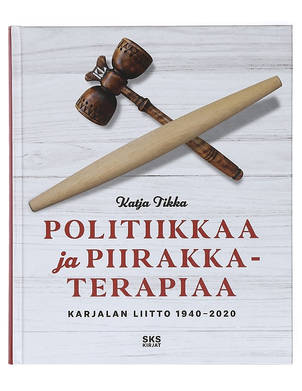 Politiikkaa ja piirakkaterapiaa : Karjalan Liitto 1940-2020 - Katja Tikka - Tietokirjat ja oppaat - 10105469517 - 0