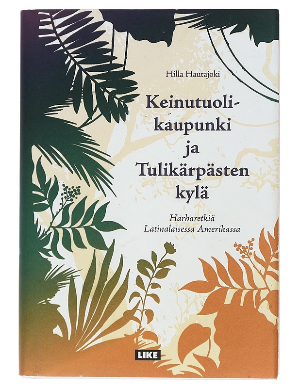 Keinutuolikaupunki ja Tulikärpästen kylä : harharetkiä Latinalaisessa Amerikassa - Hilla Hautajoki - Elämäkerrat ja muistelmat - 10105469576 - 0