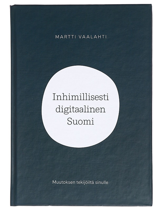 Inhimillisesti digitaalinen Suomi : muutoksen tekijöiltä sinulle - Martti Vaalahti - Harrastekirjat - 10105469606 - 0