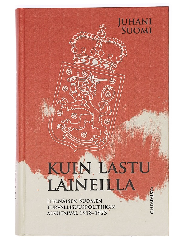 Kuin lastu laineilla : itsenäisen Suomen turvallisuuspolitiikan alkutaival 1918-1925 - Suomi, Juhani - Historiakirjat - 10105469683 - 0