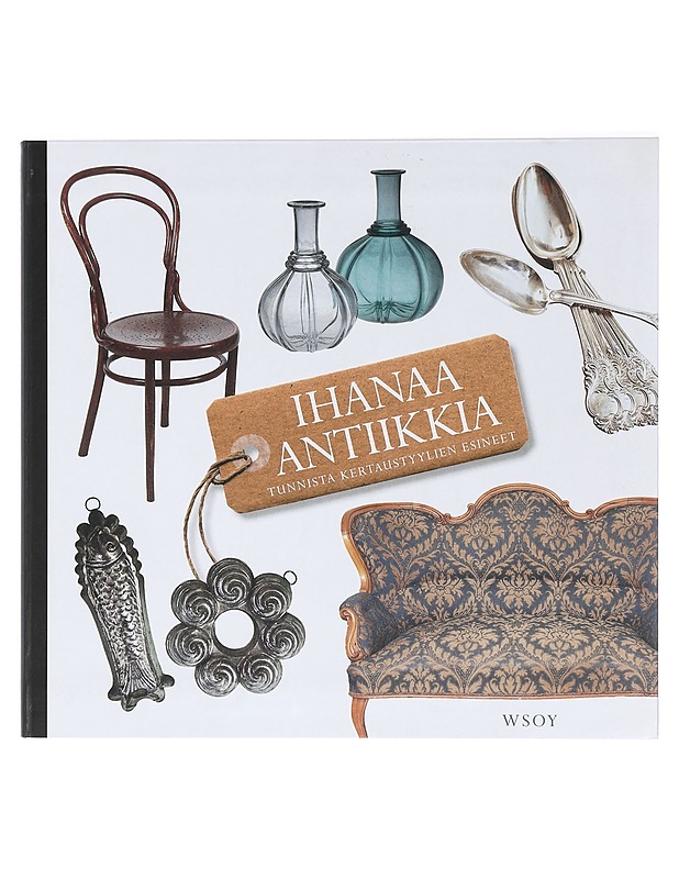 Ihanaa antiikkia : tunnista kertaustyylien esineet - Kotilainen, Marketta - Historiakirjat - 10105469745 - 0