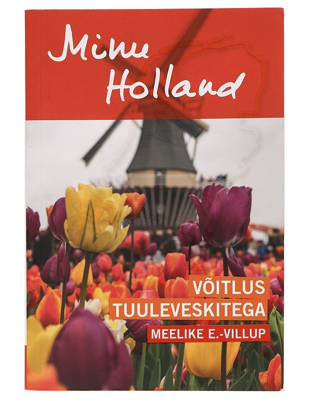 Minu Holland : võitlus tuuleveskitega - Meelike E.-Villup - Elämäkerrat ja muistelmat - 10105469939 - 0