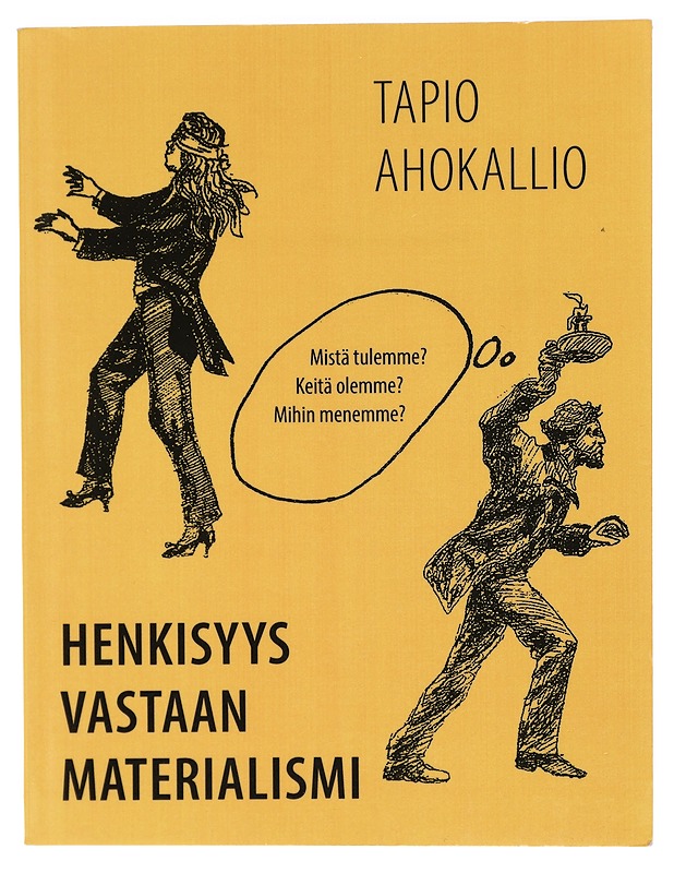 Henkisyys vastaan materialismi : mistä tulemme? Keitä olemme? Mihin menemme? - Tapio Ahokallio - Tietokirjat ja oppaat - 10105470086 - 0
