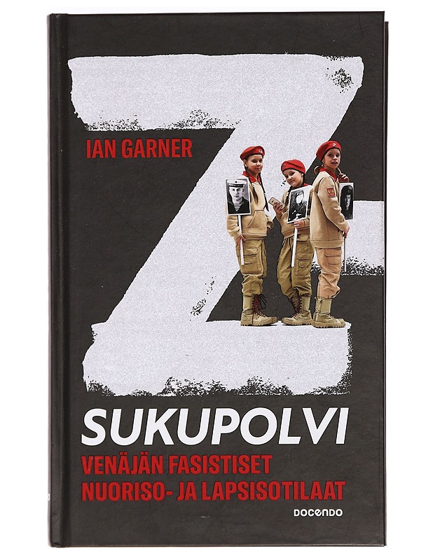 Z-sukupolvi : Venäjän fasistiset nuoriso- ja lapsisotilaat - Garner, Ian - Historiakirjat - 10105470293 - 0