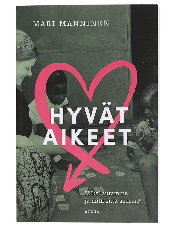Hyvät aikeet : miksi autamme ja mitä siitä seuraa? - Manninen, Mari - Tietokirjat ja oppaat - 10105470385 - 0