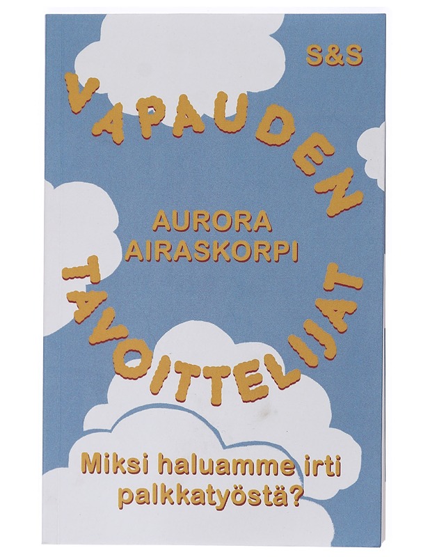 Vapauden tavoittelijat : miksi haluamme irti palkkatyöstä? - Airaskorpi, Aurora - Tietokirjat ja oppaat - 10105470395 - 0