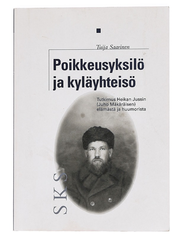 Poikkeusyksilö ja kyläyhteisö : tutkimus Heikan Jussin (Juho Mäkäräisen) elämästä ja huumorista - Tuija Saarinen - Elämäkerrat ja muistelmat - 10105470512 - 0