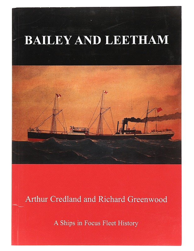 Bailey and Leetham: A Ships in Focus Fleet History - Arthur Credland and Richard Greenwood - Harrastekirjat - 10105470749 - 0