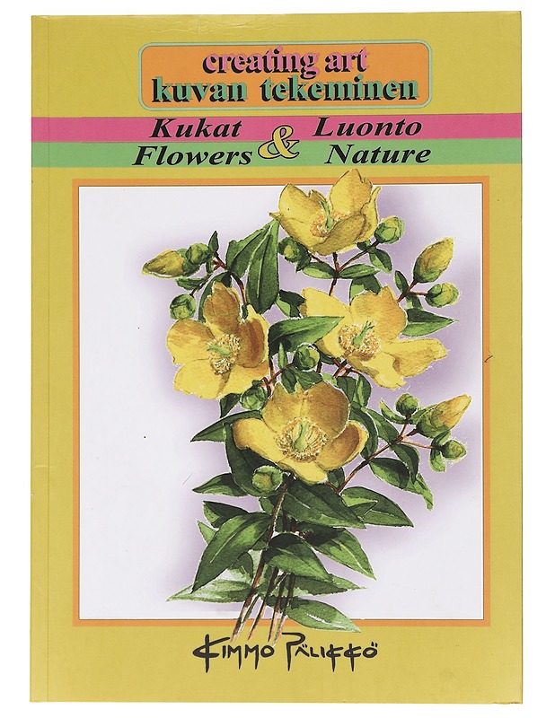 Creating art : flowers & nature = Kuvan tekeminen : kukat & luonto - Kimmo Pälikkö - Harrastekirjat - 10105470993 - 0