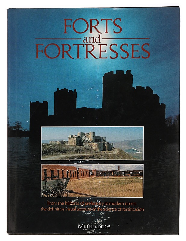 Forts and fortresses : from the hillforts of prehistory to modern times - the definitive visual account of the science of fortification - Martin Brice - Historiakirjat - 10105471125 - 0