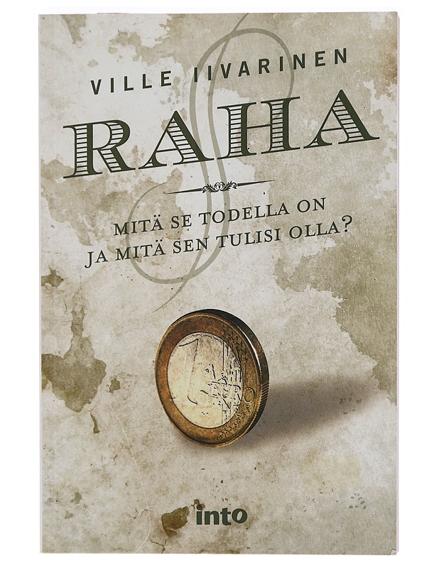 Raha : mitä se todella on ja mitä sen tulisi olla? - Ville Iivarinen - Historiakirjat - 10105471335 - 0