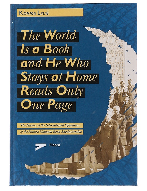 The world is a book and he who stays at home reads only one page : the history of the international operations of the Finnish National Road Administration - Kimmo Levä - Tietokirjat ja oppaat - 10105471416 - 0