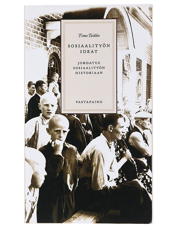 Sosiaalityön ideat : johdatus sosiaalityön historiaan - Timo Toikko - Tietokirjat ja oppaat - 10105472303 - 0