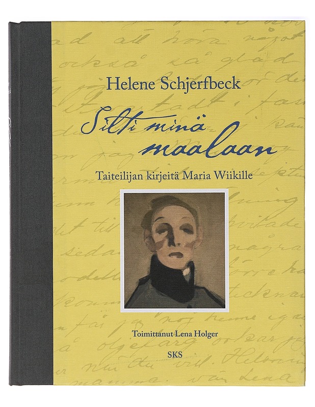 Silti minä maalaan : taiteilijan kirjeitä Maria Wiikille - Schjerfbeck, Helene - Elämäkerrat ja muistelmat - 10105472400 - 0