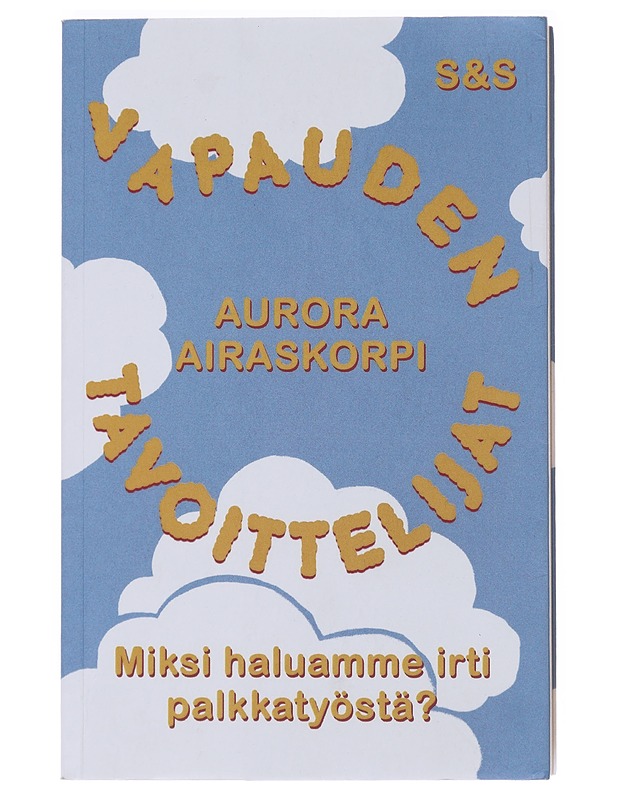 Vapauden tavoittelijat : miksi haluamme irti palkkatyöstä? - Aurora Airaskorpi - Tietokirjat ja oppaat - 10105472940 - 0