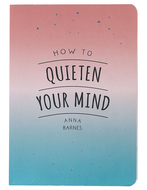 How to quieten your mind - Anna Barnes - Hyvinvointikirjat - 10105473058 - 0