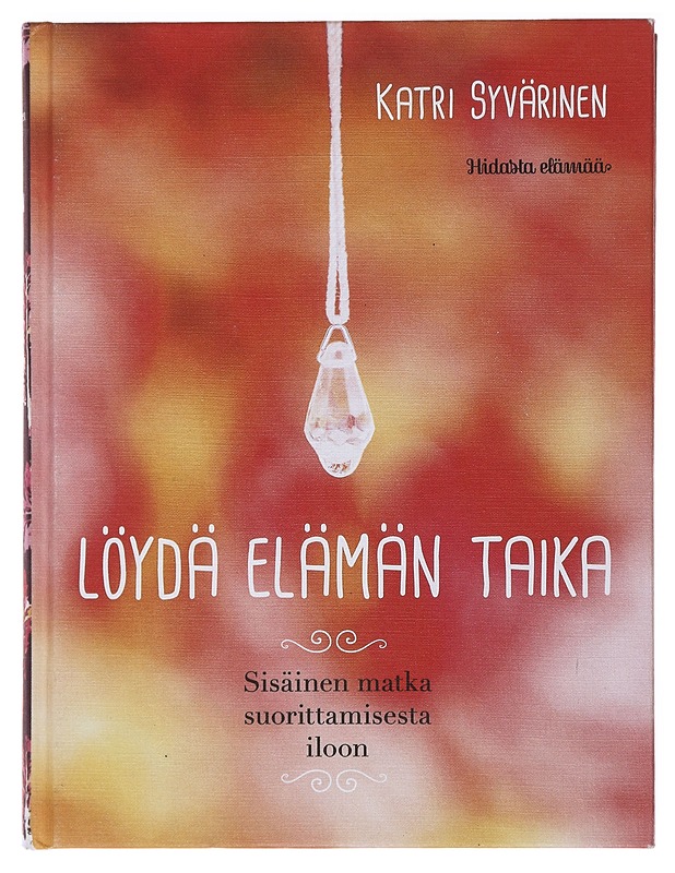 Löydä elämän taika : sisäinen matka suorittamisesta iloon - Syvärinen, Katri - Hyvinvointikirjat - 10105473190 - 0