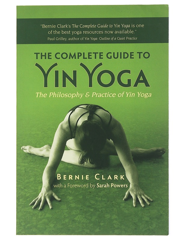 The Complete Guide to Yin Yoga: The Philosophy and Practice of Yin Yoga - Clark, Bernie - Tietokirjat ja oppaat - 10105473527 - 0