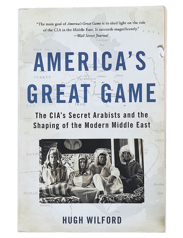 America'a great game: The CIA's secret arabists and the shaping of the modern Middle East - Hugh Wilford - Tietokirjat ja oppaat - 10105473628 - 0