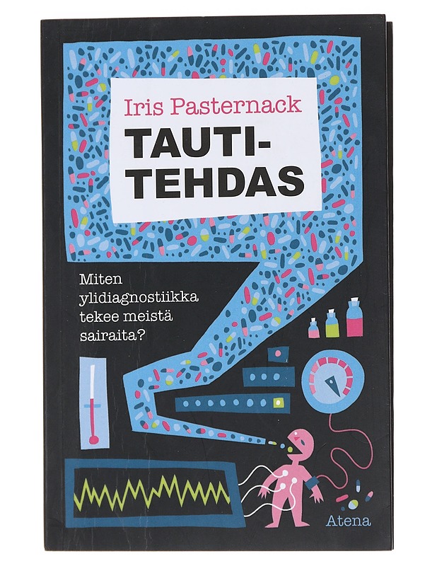 Tautitehdas : miten ylidiagnostiikka tekee meistä sairaita? - Iris Pasternack - Tietokirjat ja oppaat - 10105473739 - 0