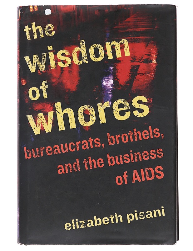The wisdom of whores : bureaucrats, brothels and the business of AIDS - Elizabeth Pisani, signeerattu - Tietokirjat ja oppaat - 10105474025 - 0