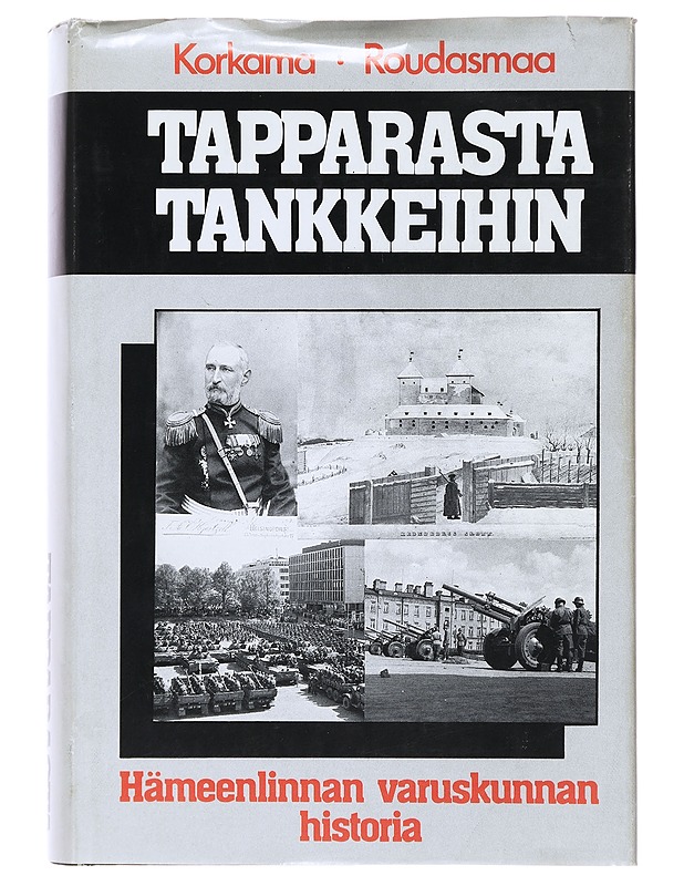Tapparasta tankkeihin : Hämeenlinnan varuskunnan historia - Korkama, Erkki - Historiakirjat - 10105474129 - 0