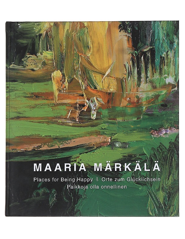 Maaria Märkälä - Places for Being Happy : Orte zum Glücklichsein : Paikkoja olla onnellinen - Taide- ja kulttuurikirjat - 10105474639 - 0