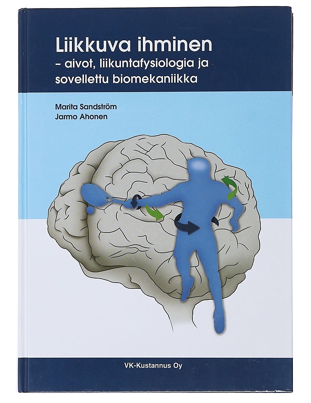 Liikkuva ihminen : aivot, liikuntafysiologia ja sovellettu biomekaniikka - Sandström, Marita - Tietokirjat ja oppaat - 10105474670 - 0