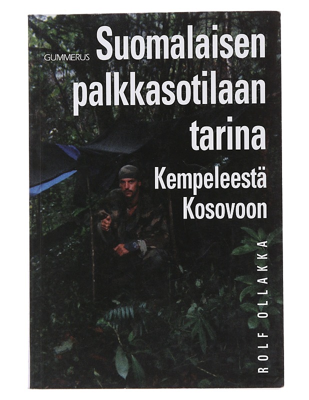 Suomalaisen palkkasotilaan tarina : Kempeleestä Kosovoon - Ollakka, Rolf - Elämäkerrat ja muistelmat - 10105474698 - 0