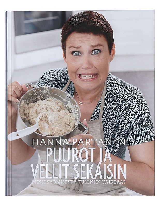 Puurot ja vellit sekaisin : miksi syömisestä tuli niin vaikeaa? - Partanen, Hanna - Tietokirjat ja oppaat - 10105474852 - 0
